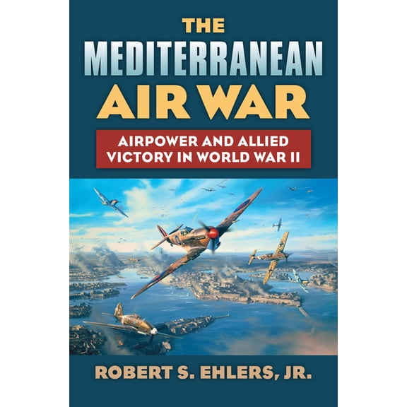Modern War Studies The Mediterranean Air War: Airpower and Allied Victory in World War II, (Hardcover)