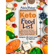 ADELE BAKER Keto Food List: Ketogenic Diet Quick Guide for Beginners: Keto Food List with Macros, Nutritional Charts Meal Plans & Recipes with Calories Net Carbs Fat for Healthy Weight Loss. (Paperback)