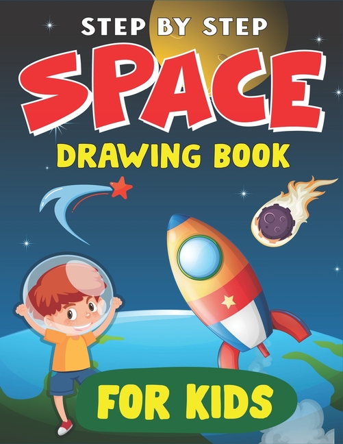 Step By Step Space Drawing Book For Kids Explore Fun With Learn How To Draw Planets Stars Astronauts Space Ships And More Activity Books For Children Nice Gift For Future