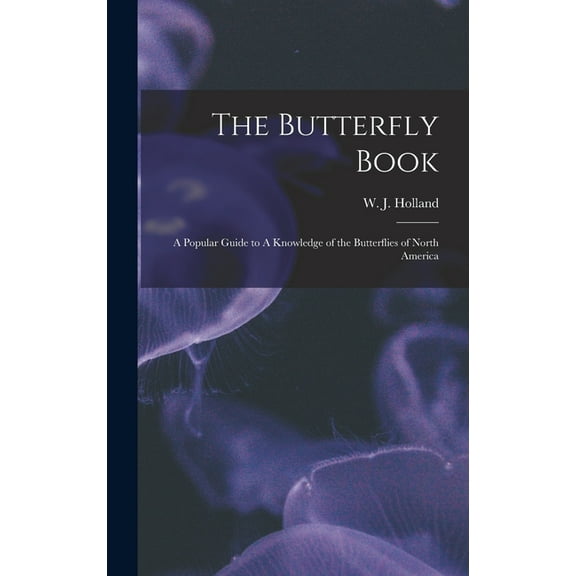 The Butterfly Book: A Popular Guide to A Knowledge of the Butterflies of North America, (Hardcover)