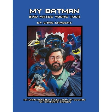 My Batman (And Maybe Yours Too!): An Unauthorized Collection of Essays on Batman's Career (Paperback)