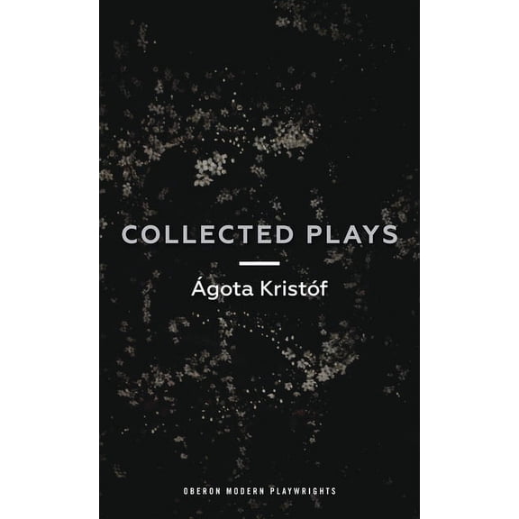 Oberon Modern Playwrights Ágóta Kristóf: Collected Plays: John and Joe; The Lift Key; A Passing Rat; The Grey Hour or the Last Client; The Monster, (Paperback)