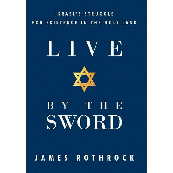 Live by the Sword: Israel's Struggle for Existence in the Holy Land (Hardcover)