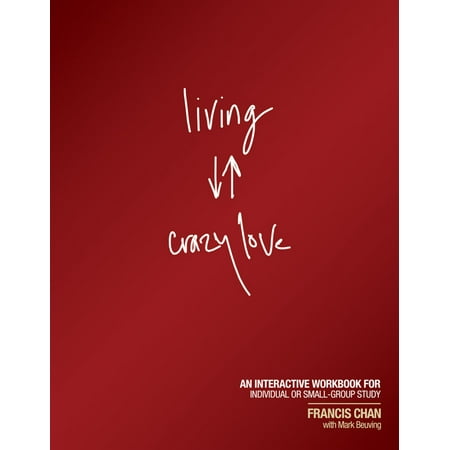 Living Crazy Love : An Interactive Workbook for Individual or Small-Group