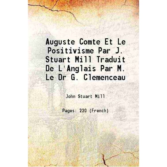 Auguste Comte Et Le Positivisme Par J. Stuart Mill Traduit De L'Anglais Par M. Le Dr G. Clemenceau 1868 [Hardcover]
