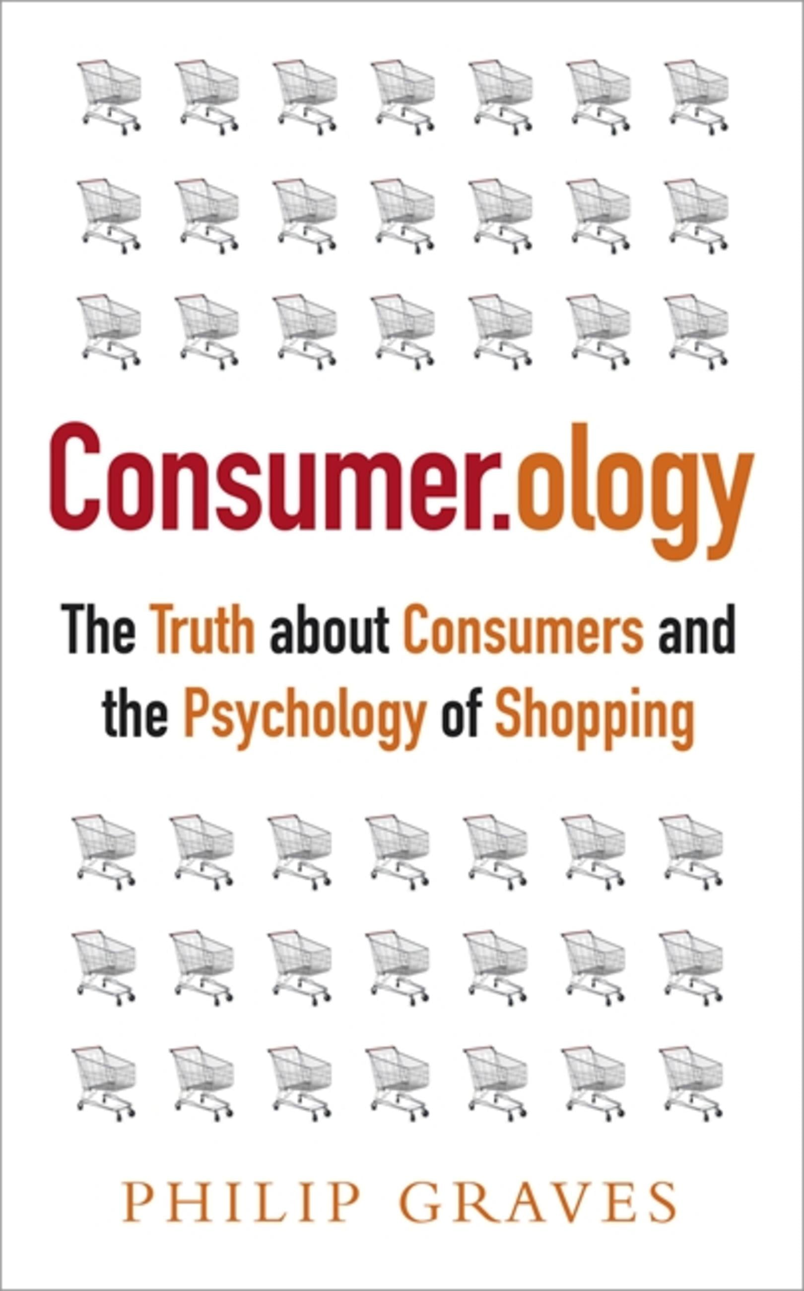Consumer.Ology : The Truth about Consumers and the Psychology of