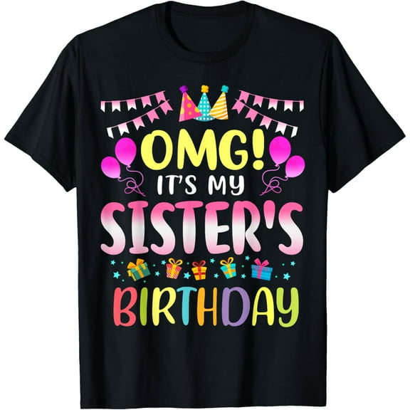 OMG It's My Sister's Birthday Happy To Me You Sister T-Shirt