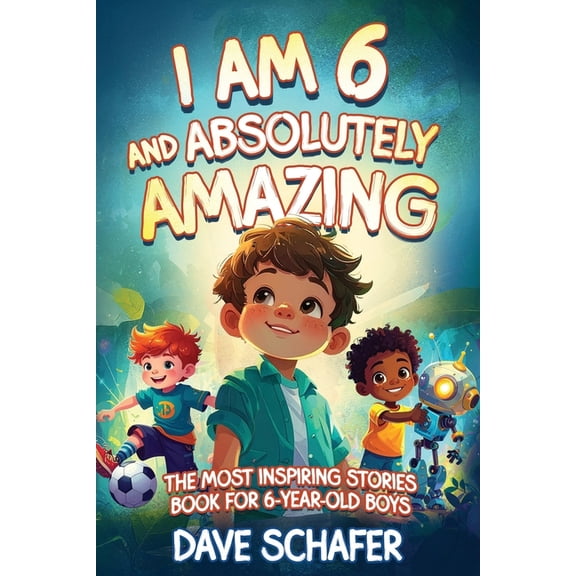 Inspiring Stories The Most Inspiring Stories Book for 6-Year-Old Boys: I Am 6 and Absolutely Amazing. Uplifting Tales About Courage, Confi, (Paperback)