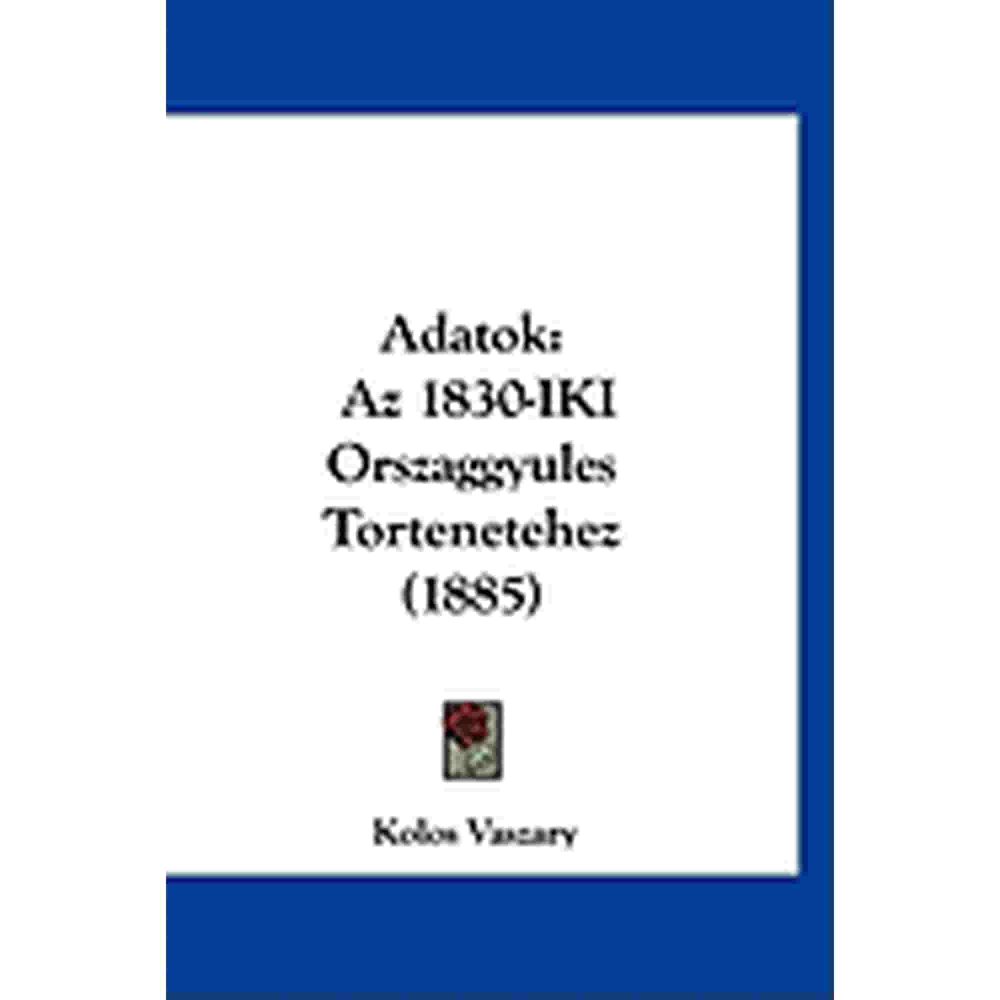 Adatok : Az 1830-IKI Orszaggyules Tortenetehez (1885) (Paperback)