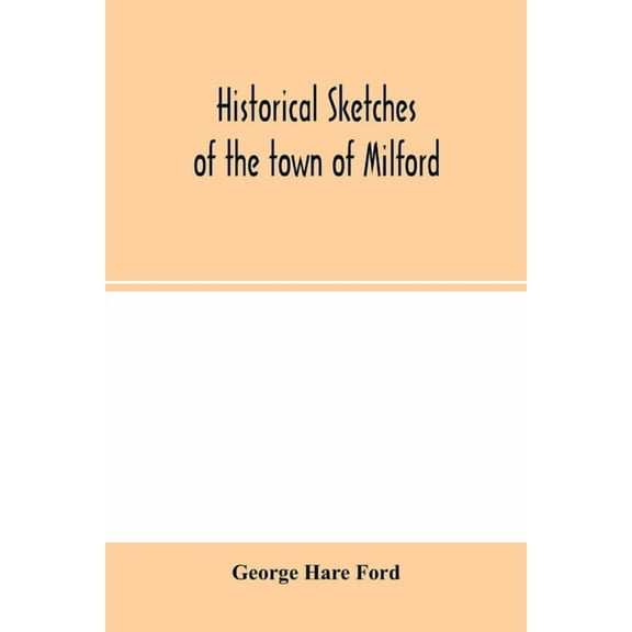Historical sketches of the town of Milford, (Paperback)