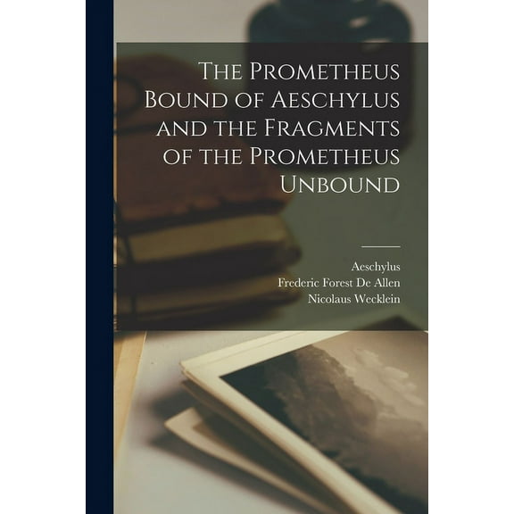 The Prometheus Bound of Aeschylus and the Fragments of the Prometheus Unbound (Paperback)