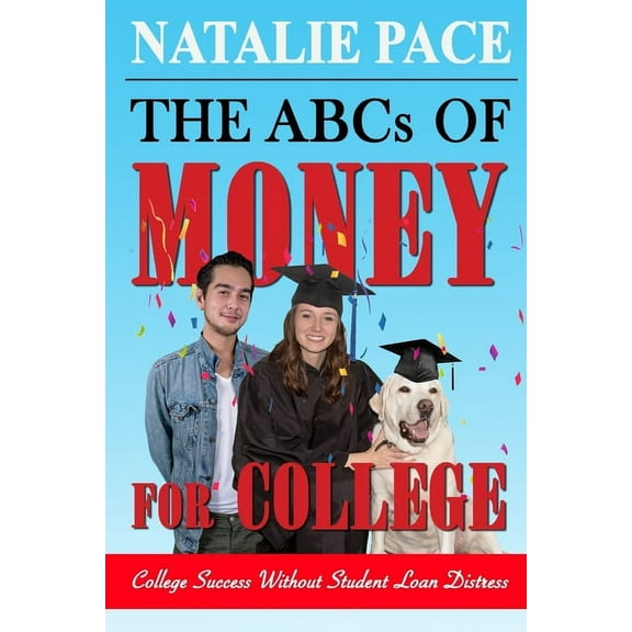 The ABCs of Money for College: College Success Without Student Loan Distress (Paperback) by Natalie Wynne Pace