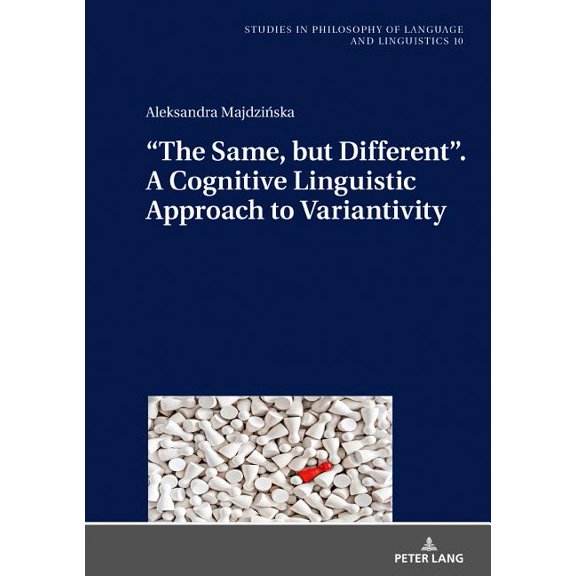 Studies in Philosophy of Language and Linguistics: "The Same, but Different". A Cognitive Linguistic Approach to Variantivity (Hardcover)