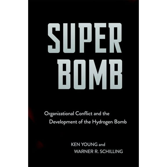 Cornell Studies in Security Affairs Super Bomb: Organizational Conflict and the Development of the Hydrogen Bomb, (Hardcover)