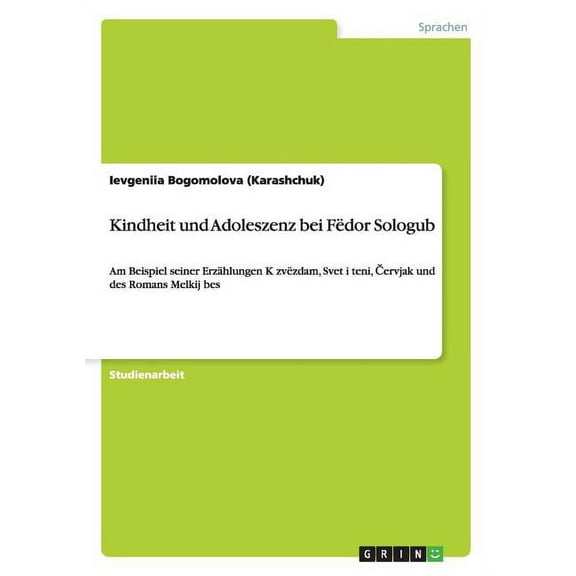Kindheit und Adoleszenz bei Fëdor Sologub : Am Beispiel seiner Erzählungen K zvëzdam, Svet i teni, Červjak und des Romans Melkij bes (Paperback)