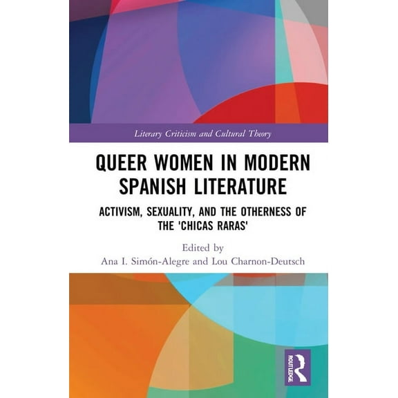 Literary Criticism and Cultural Theory Queer Women in Modern Spanish Literature: Activism, Sexuality, and the Otherness of the 'Chicas Raras', (Hardcover)