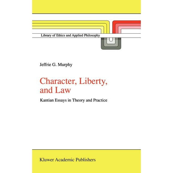 Library of Ethics and Applied Philosophy Character, Liberty and Law: Kantian Essays in Theory and Practice, Book 3, (Hardcover)