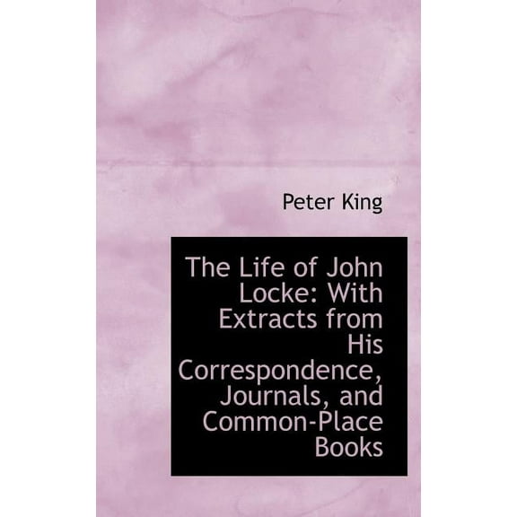 The Life of John Locke : With Extracts from His Correspondence, Journals, and Common-Place Books (Hardcover)