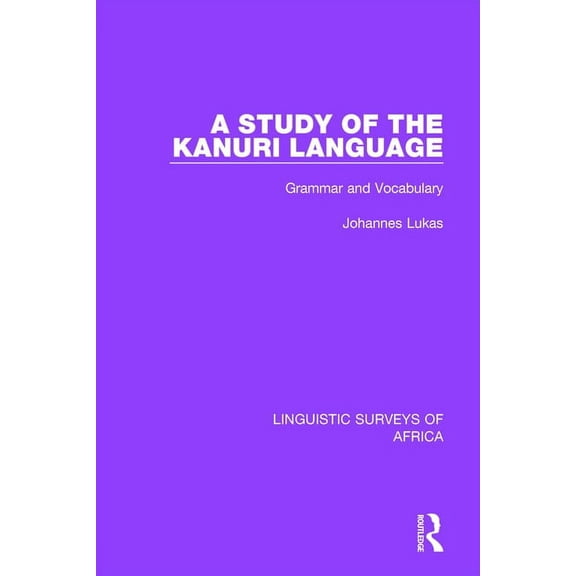 Linguistic Surveys of Africa A Study of the Kanuri Language: Grammar and Vocabulary, Book 20, (Paperback)