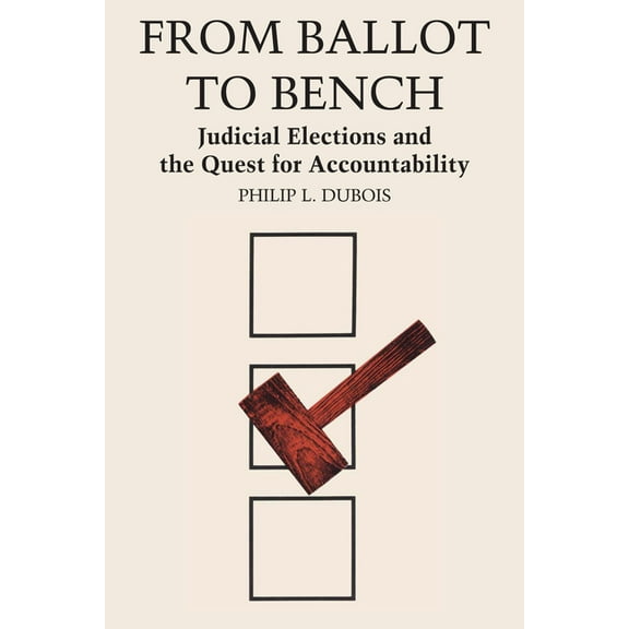 From Ballot to Bench: Judicial Elections and the Quest for Accountability, (Paperback)