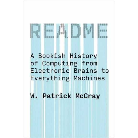 Readme: A Bookish History of Computing from Electronic Brains to Everything Machines, (Paperback)