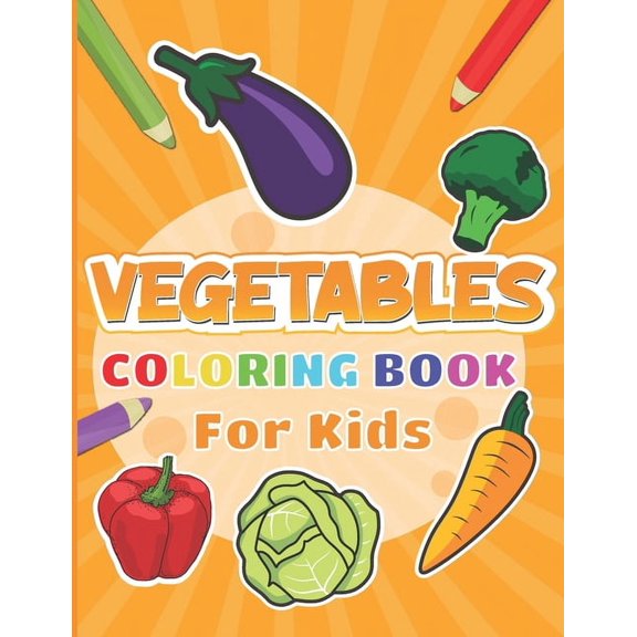 Vegetables Coloring Book For Kids: Veggies pages to color for kids including Carrot, Asparagus, Broccoli and More, (Paperback)