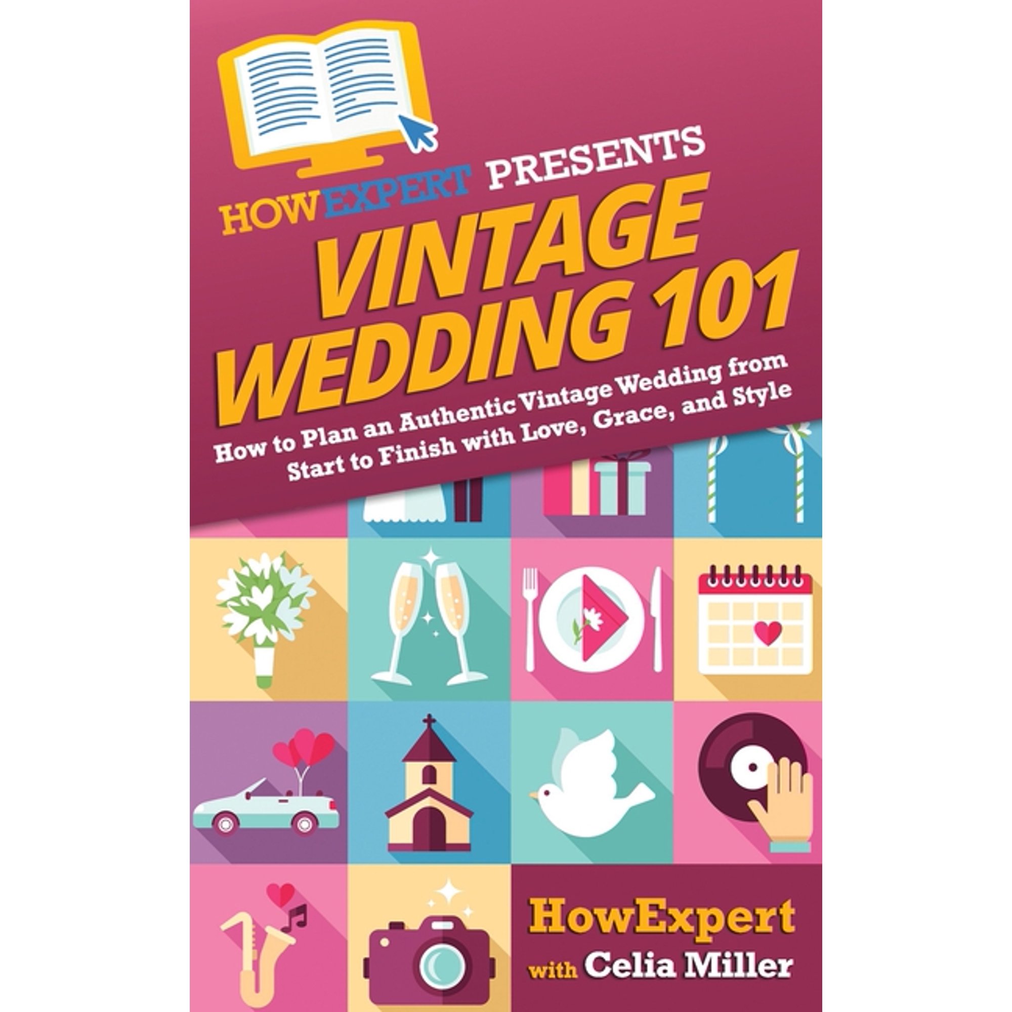 Vintage Wedding 101: How to Plan an Authentic Vintage Wedding from Start to Finish with Love, Grace, (Paperback) by Celia Miller, Howexpert