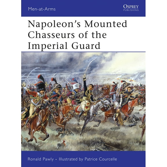 Men-at-Arms: Napoleon’s Mounted Chasseurs of the Imperial Guard (Series #444) (Paperback)