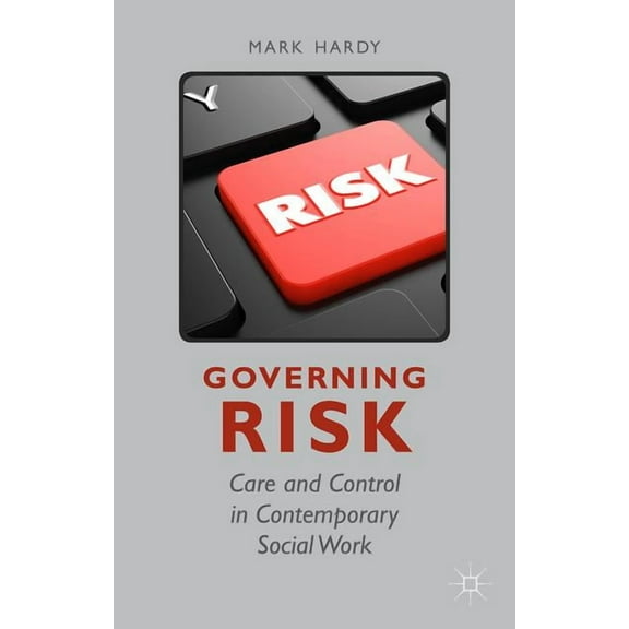 Governing Risk: Care and Control in Contemporary Social Work, (Hardcover)