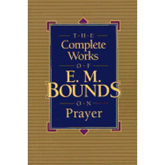 The Complete Works of E.M. Bounds on Prayer (Paperback) by Edward M Bounds
