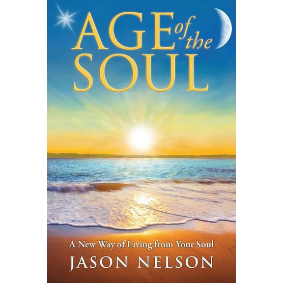 Age of the Soul: A New Way of Living from Your Soul, (Paperback)