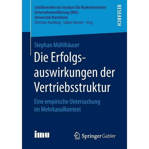 Schriftenreihe Des Instituts FÃ¼r Marktor Die Erfolgsauswirkungen Der Vertriebsstruktur: Eine Empirische Untersuchung Im Mehrkanalkontext, (Paperback)