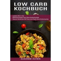 Low Carb Kochbuch: Gesund Abnehmen Mit Pizza Und Pasta Ohne Kohlenhydrate (Leckere Brot- Und BrÃ¶tchenrezepte Fast Ohne K, (Paperback)