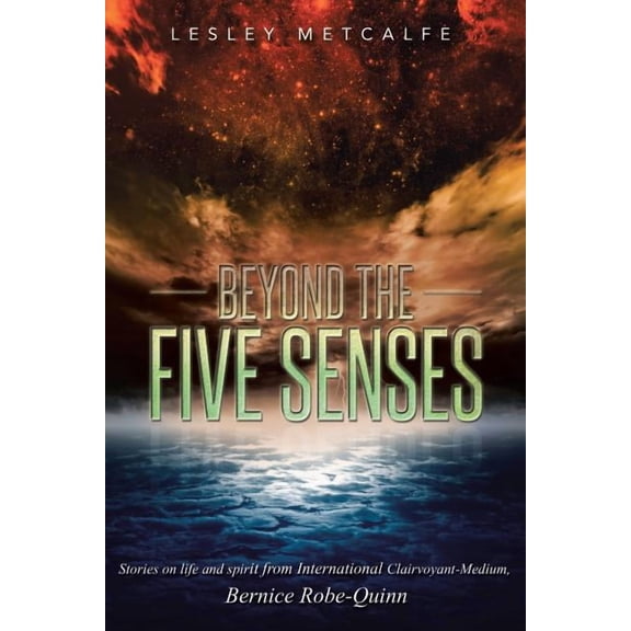 Beyond the Five Senses: Stories on Life and Spirit from International Clairvoyant-Medium, Bernice Robe-Quinn, (Paperback)