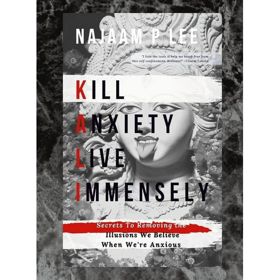 K.A.L.I.: Kill Anxiety Live Immensely, (Hardcover)