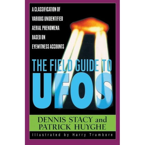 The Field Guide to UFOs: A Classification of Various Unidentified Aerial Phenomena Based on Eyewitness Accounts, (Paperback)