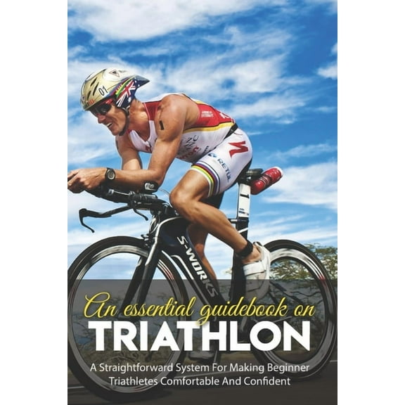 An Essential Guidebook On Triathlon: A Straightforward System For Making Beginner Triathletes Comfortable And Confident: Triathlon Bike Foundations