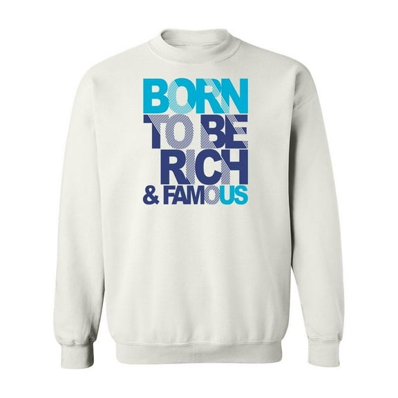 Born To Be Rich And Famous  Sweatshirt Men -Image by Shutterstock, Male 3X-Large