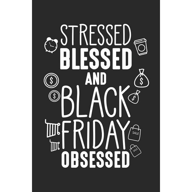 Stressed Blessed And Black Friday Obsessed Lustig Schwarz Freitag Einkaufen Team Thanksgiving Notizbuch Liniert Din A5 1 Seiten F R Notizen Zeic Walmart Com Walmart Com