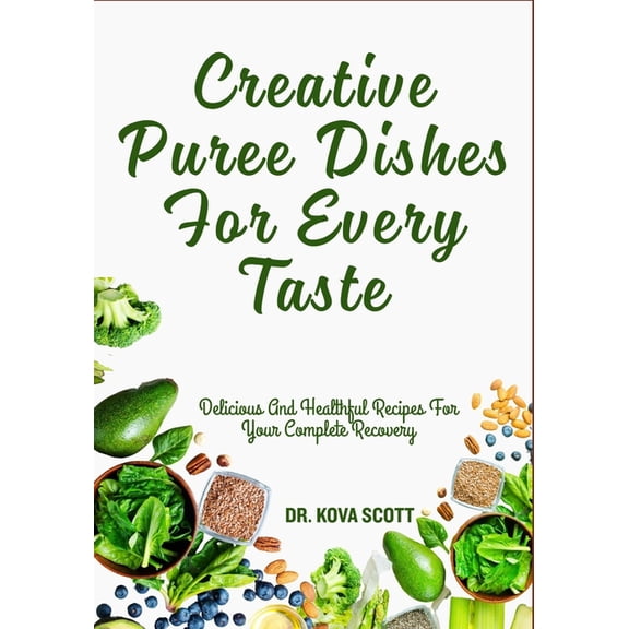 Creative Puree Dishes For Every Taste: Delicious And Healthful Recipes For Your Complete Recovery, (Paperback)