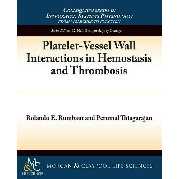 Colloquium Integrated Systems Physiology: From Molecule to Function to Disease: Platelet-Vessel Wall Interactions in Hemostasis and Thrombosis (Paperback)