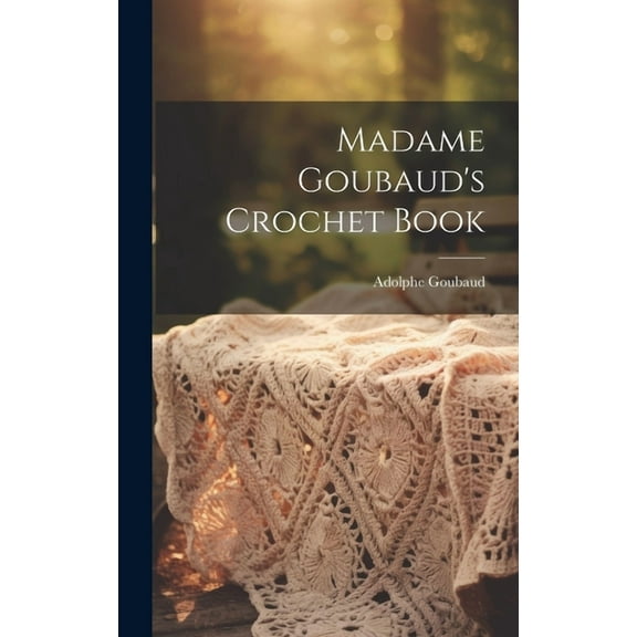 Madame Goubaud's Crochet Book, (Hardcover)