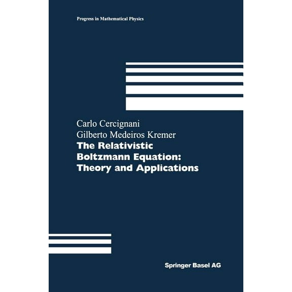 Progress in Mathematical Physics The Relativistic Boltzmann Equation: Theory and Applications, Book 22, (Paperback)