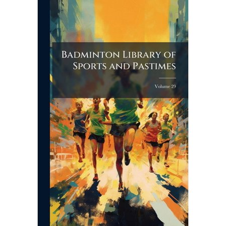 Badminton Library of Sports and Pastimes; Volume 29 (Paperback)