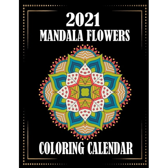 2021 Mandala Flowers Coloring Calendar: Anti stress Adult Coloring Planner 2021 with 12 Months Pages Mandala Flower Colo, (Paperback)