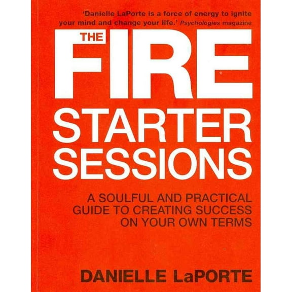 The Fire Starter Sessions : A Soulful and Practical Guide to Creating Success on Your Own Terms (Paperback)