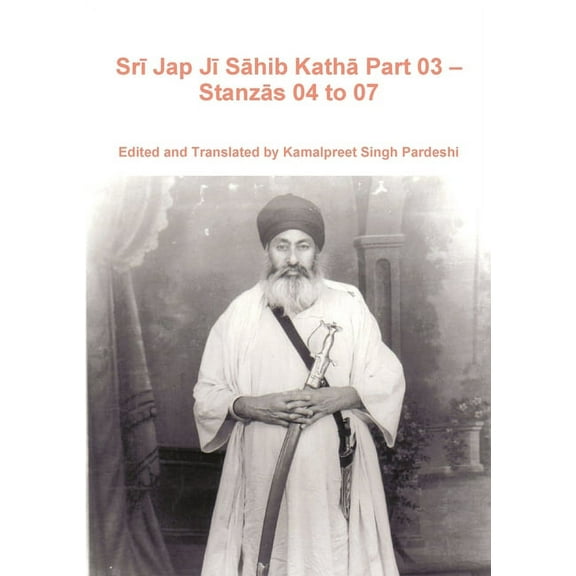 Srī Jap Jī Sāhib Kathā Part 03 - Stanzās 04 to 07 (Paperback)