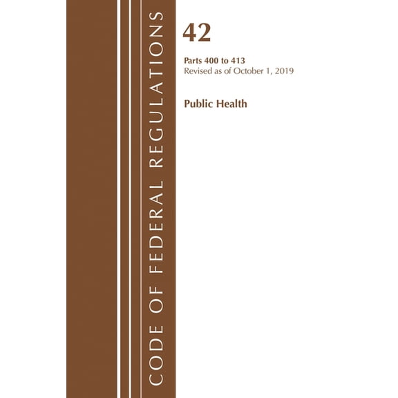 Code of Federal Regulations, Title 42 Pu Code of Federal Regulations, Title 42 Public Health 400-413, Revised as of October 1, 2019, (Paperback)