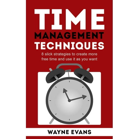 Time Management Techniques: 8 slick strategies to create more free time and use it as you want and end procrastination. -