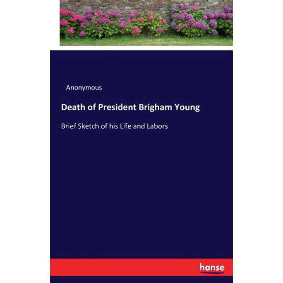 Death of President Brigham Young: Brief Sketch of his Life and Labors, (Paperback)